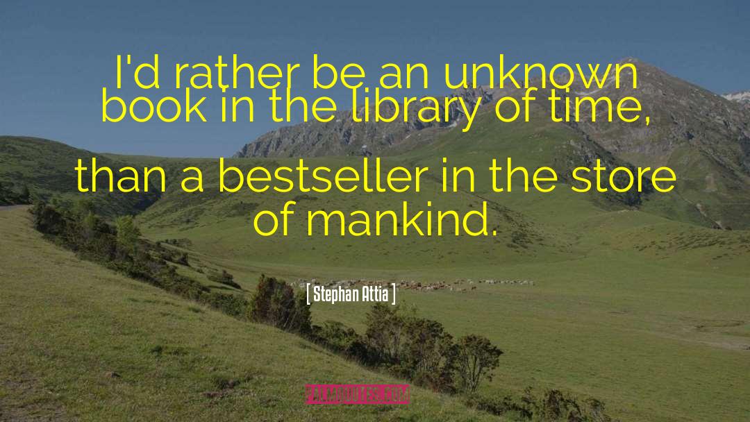 Stephan Attia Quotes: I'd rather be an unknown