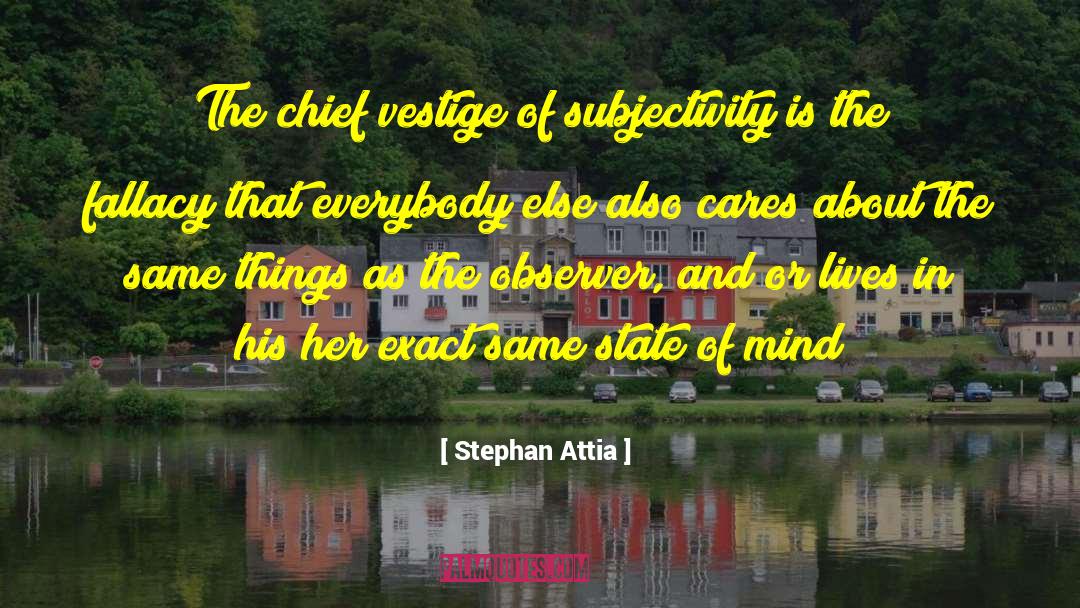 Stephan Attia Quotes: The chief vestige of subjectivity