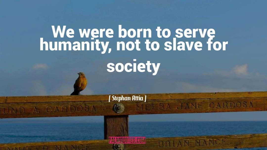 Stephan Attia Quotes: We were born to serve