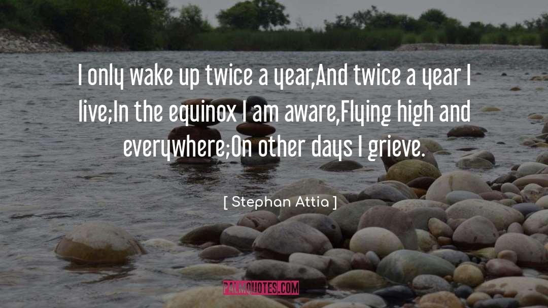 Stephan Attia Quotes: I only wake up twice