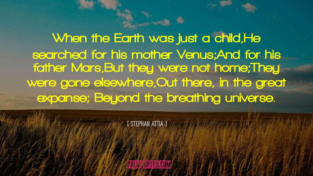 Stephan Attia Quotes: When the Earth was just