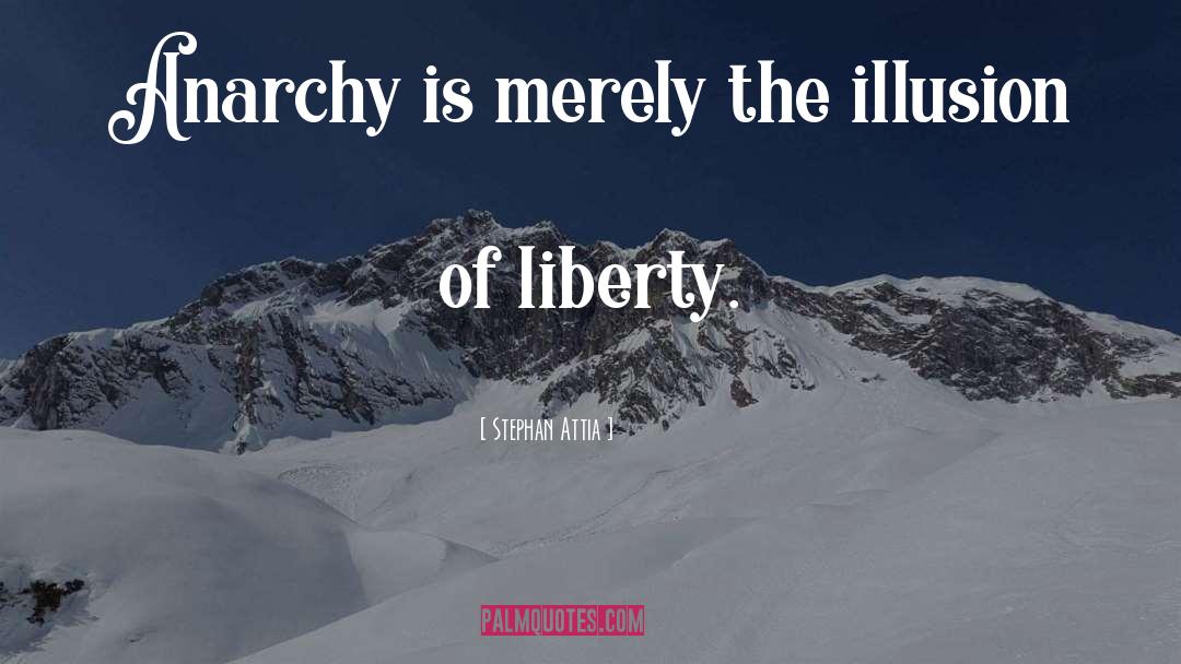 Stephan Attia Quotes: Anarchy is merely the illusion