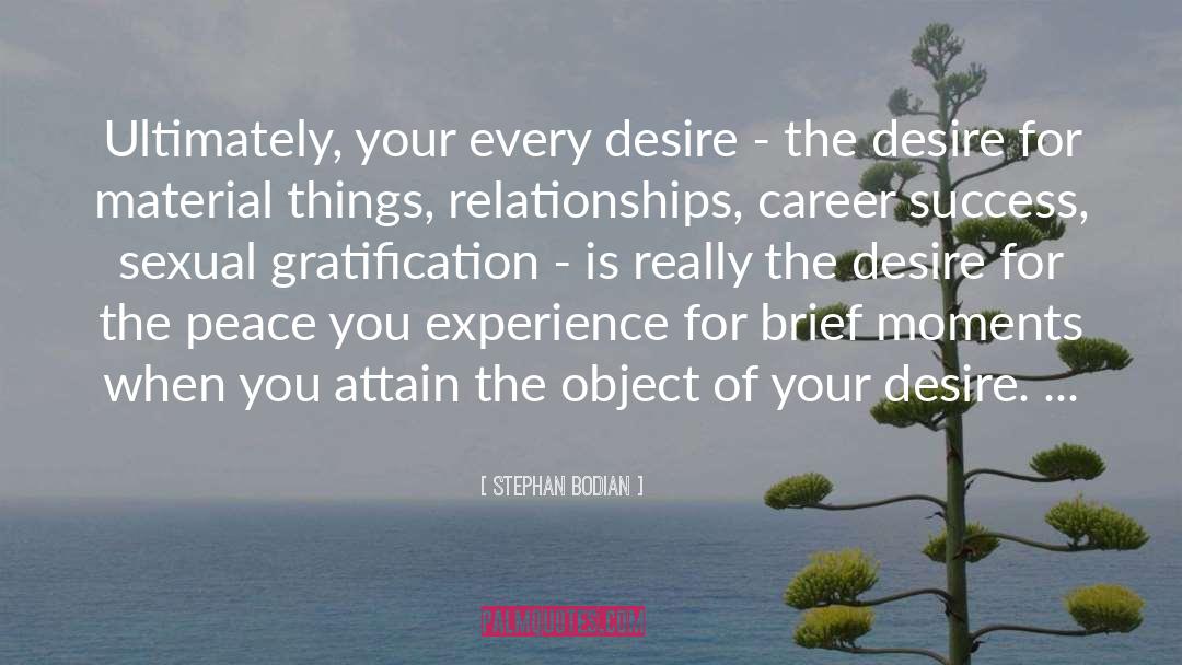 Stephan Bodian Quotes: Ultimately, your every desire -