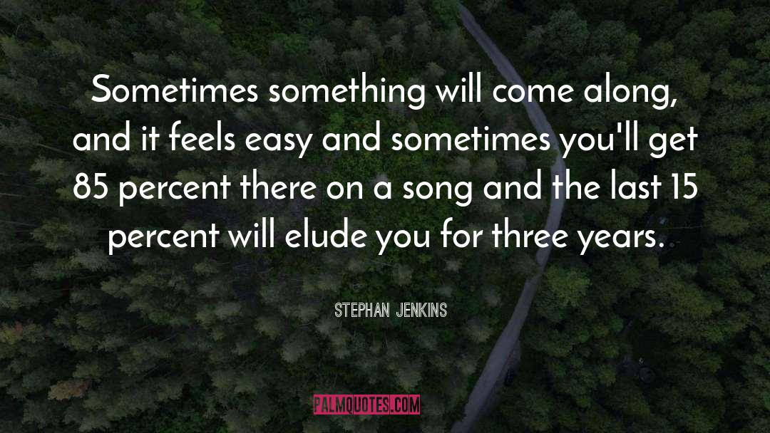 Stephan Jenkins Quotes: Sometimes something will come along,