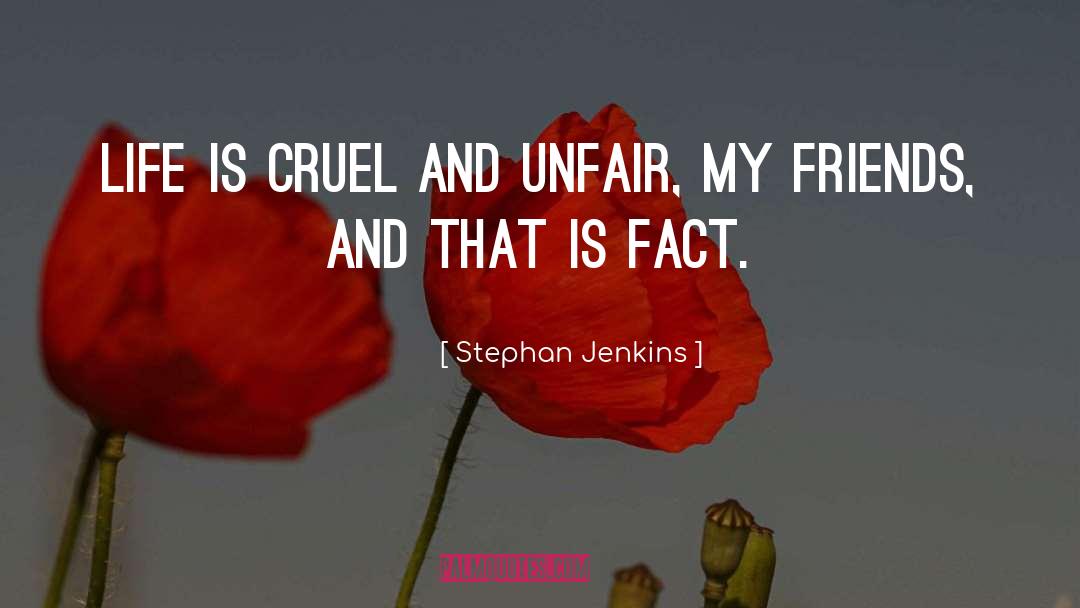 Stephan Jenkins Quotes: Life is cruel and unfair,