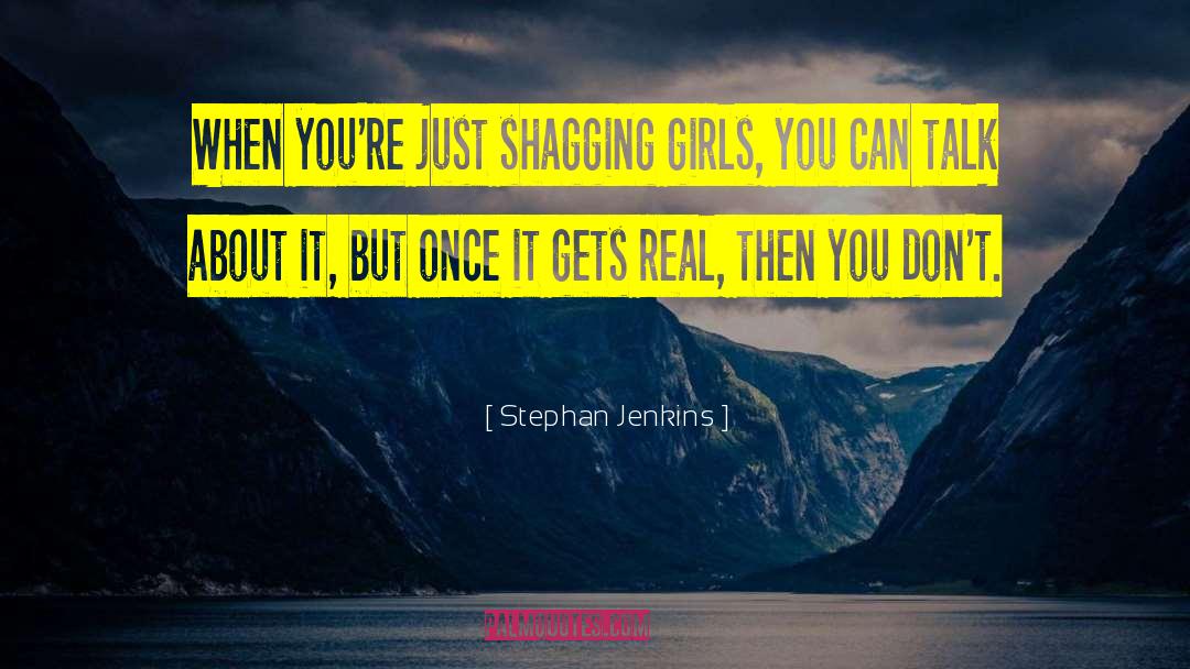 Stephan Jenkins Quotes: When you're just shagging girls,