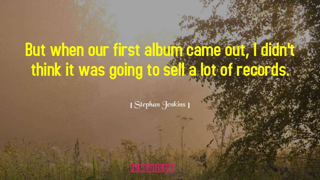 Stephan Jenkins Quotes: But when our first album