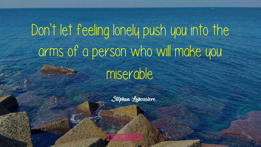 Stephan Labossiere Quotes: Don't let feeling lonely push