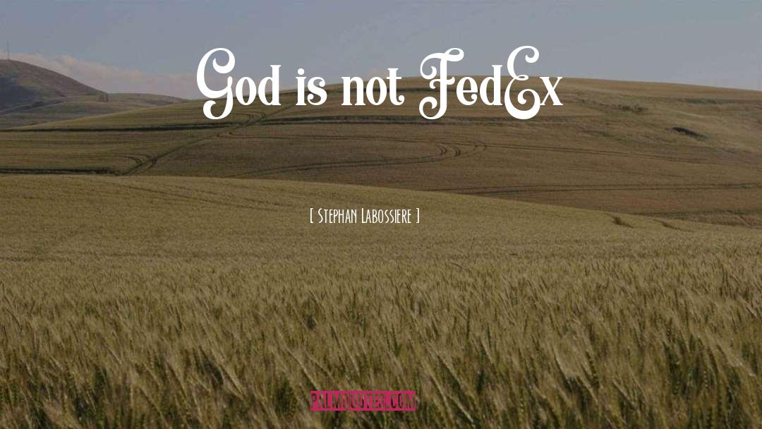 Stephan Labossiere Quotes: God is not FedEx