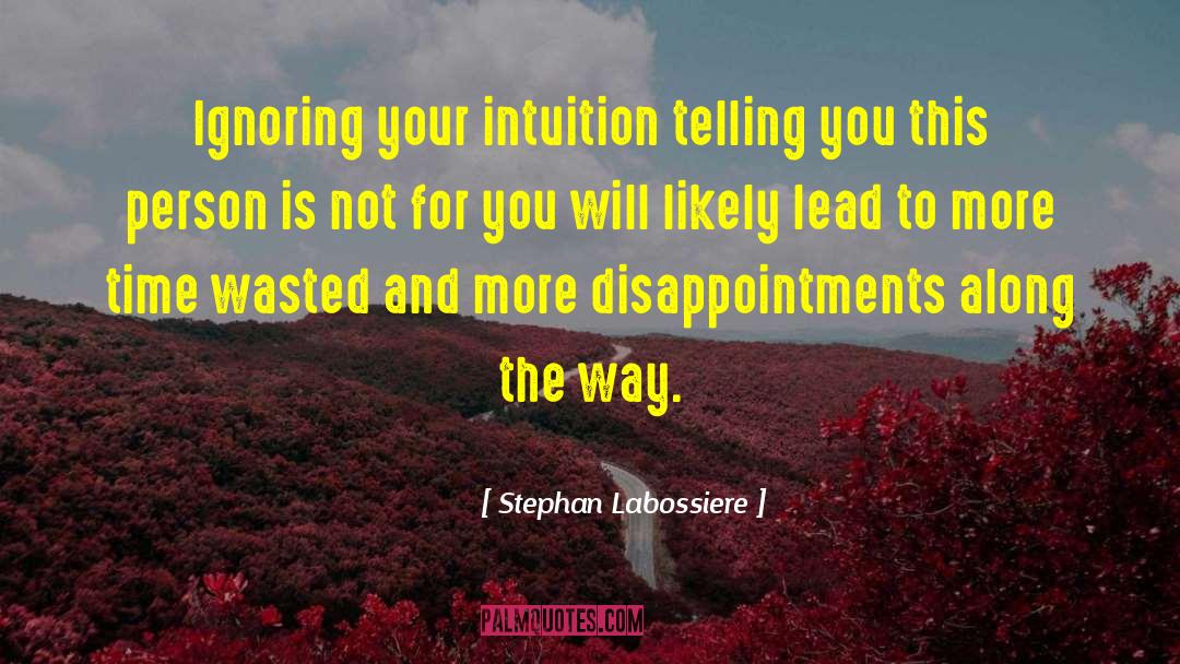 Stephan Labossiere Quotes: Ignoring your intuition telling you