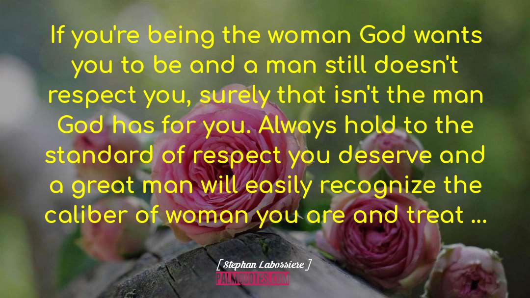 Stephan Labossiere Quotes: If you're being the woman