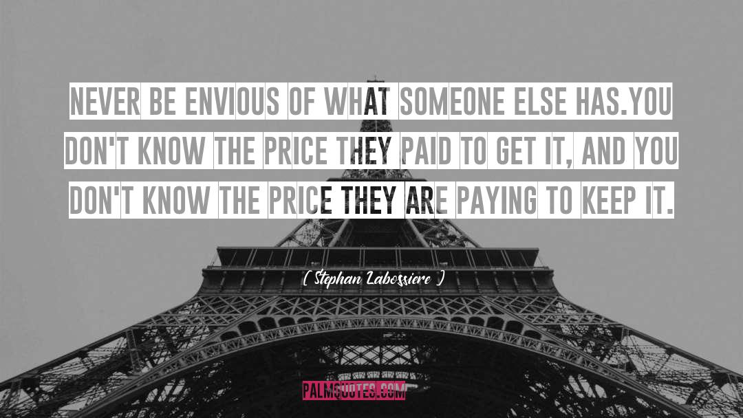 Stephan Labossiere Quotes: Never be envious of what
