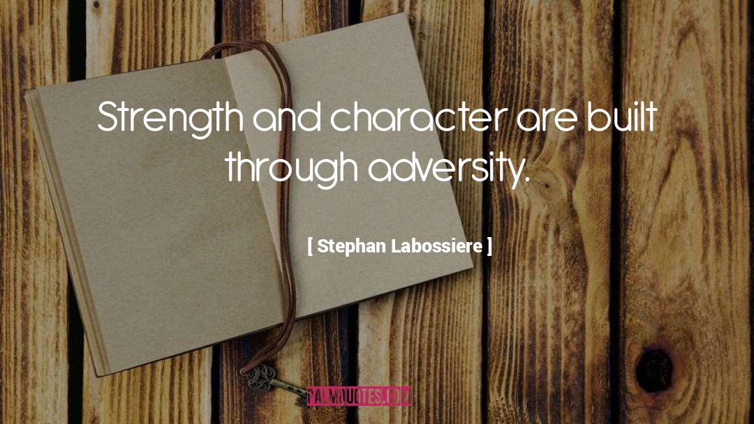 Stephan Labossiere Quotes: Strength and character are built