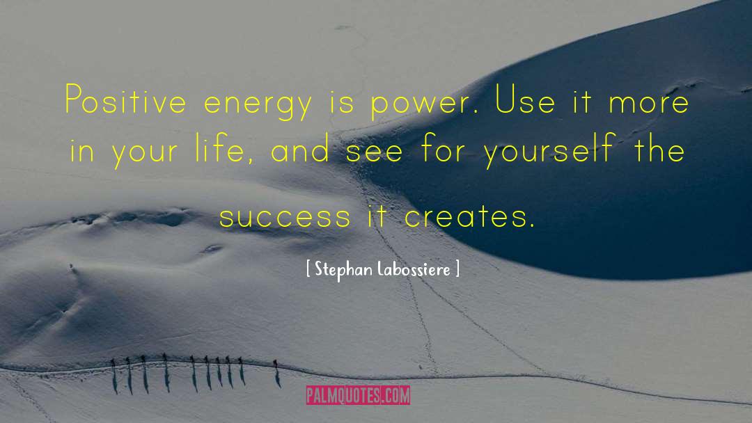 Stephan Labossiere Quotes: Positive energy is power. Use