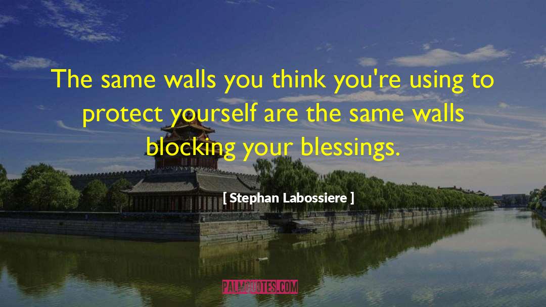 Stephan Labossiere Quotes: The same walls you think