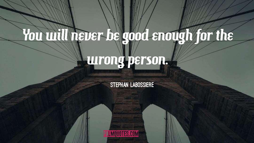 Stephan Labossiere Quotes: You will never be good