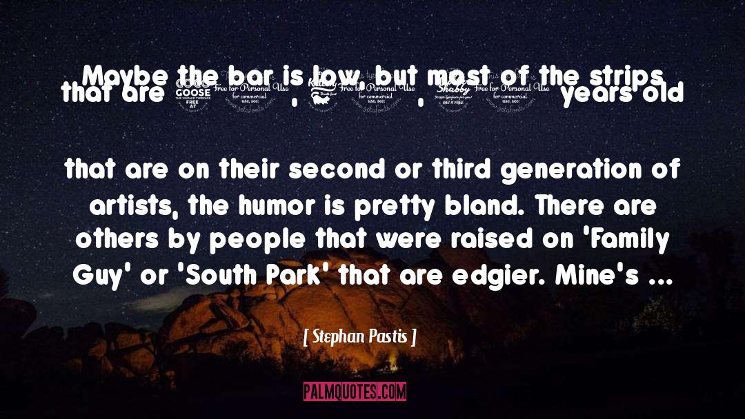 Stephan Pastis Quotes: Maybe the bar is low,