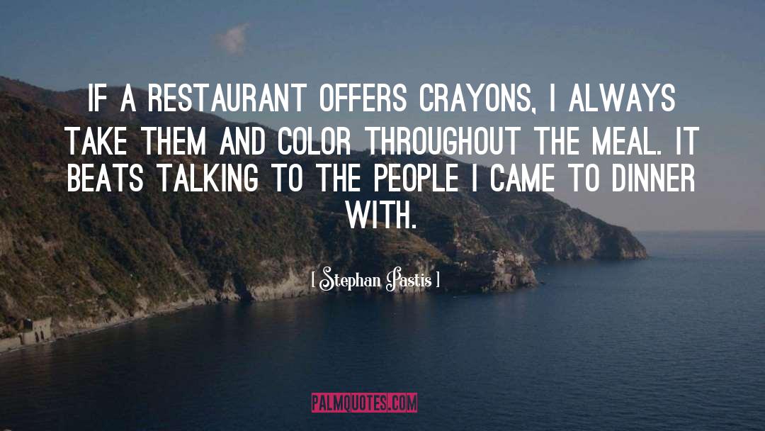 Stephan Pastis Quotes: If a restaurant offers crayons,