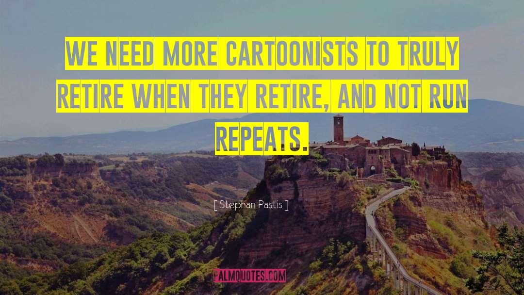 Stephan Pastis Quotes: We need more cartoonists to