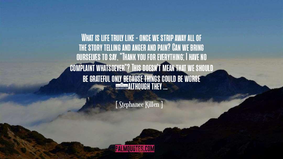 Stephanee Killen Quotes: What is life truly like