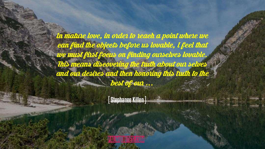 Stephanee Killen Quotes: In mature love, in order