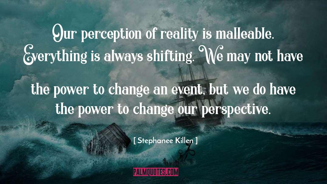 Stephanee Killen Quotes: Our perception of reality is