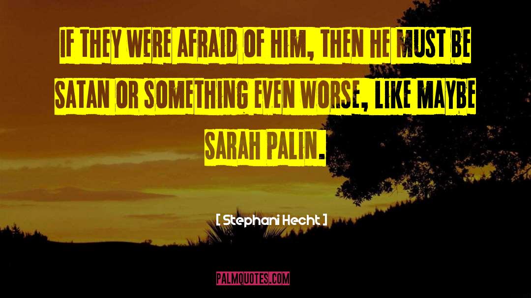 Stephani Hecht Quotes: If they were afraid of