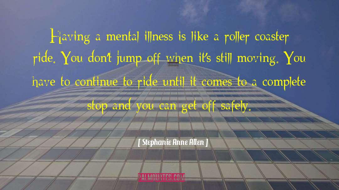 Stephanie Anne Allen Quotes: Having a mental illness is