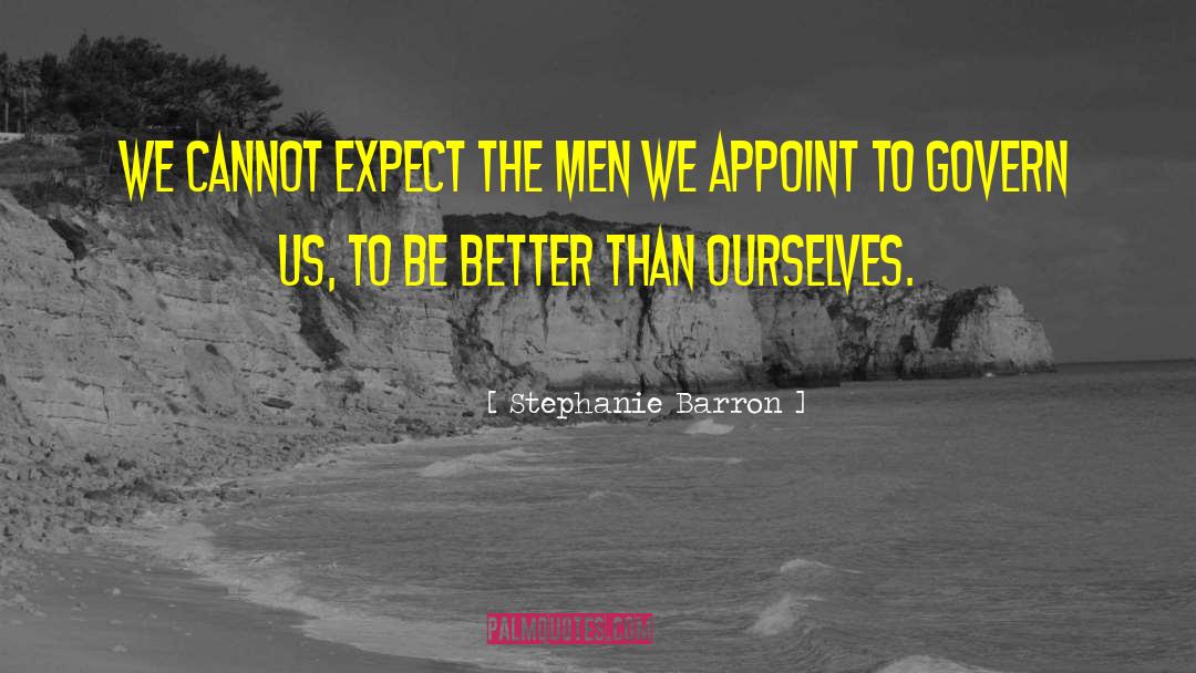 Stephanie Barron Quotes: We cannot expect the men