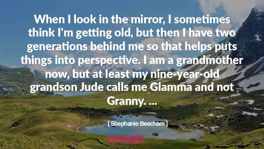 Stephanie Beacham Quotes: When I look in the