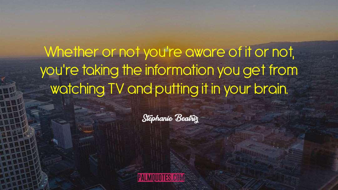 Stephanie Beatriz Quotes: Whether or not you're aware