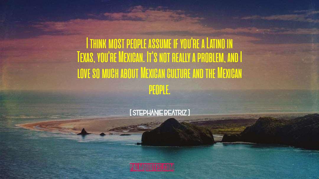 Stephanie Beatriz Quotes: I think most people assume