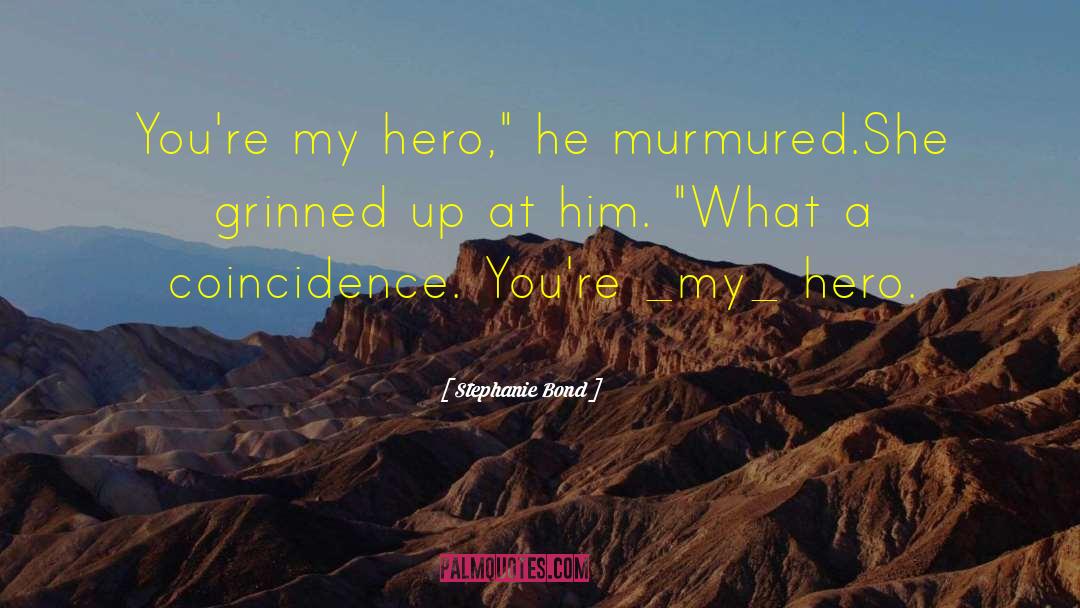 Stephanie Bond Quotes: You're my hero,