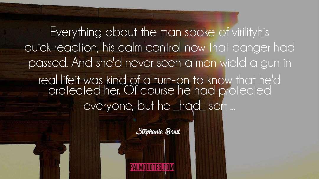Stephanie Bond Quotes: Everything about the man spoke