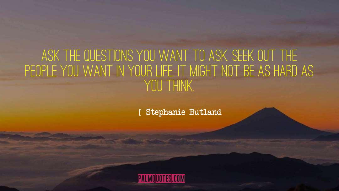 Stephanie Butland Quotes: Ask the questions you want