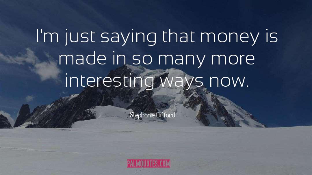 Stephanie Clifford Quotes: I'm just saying that money