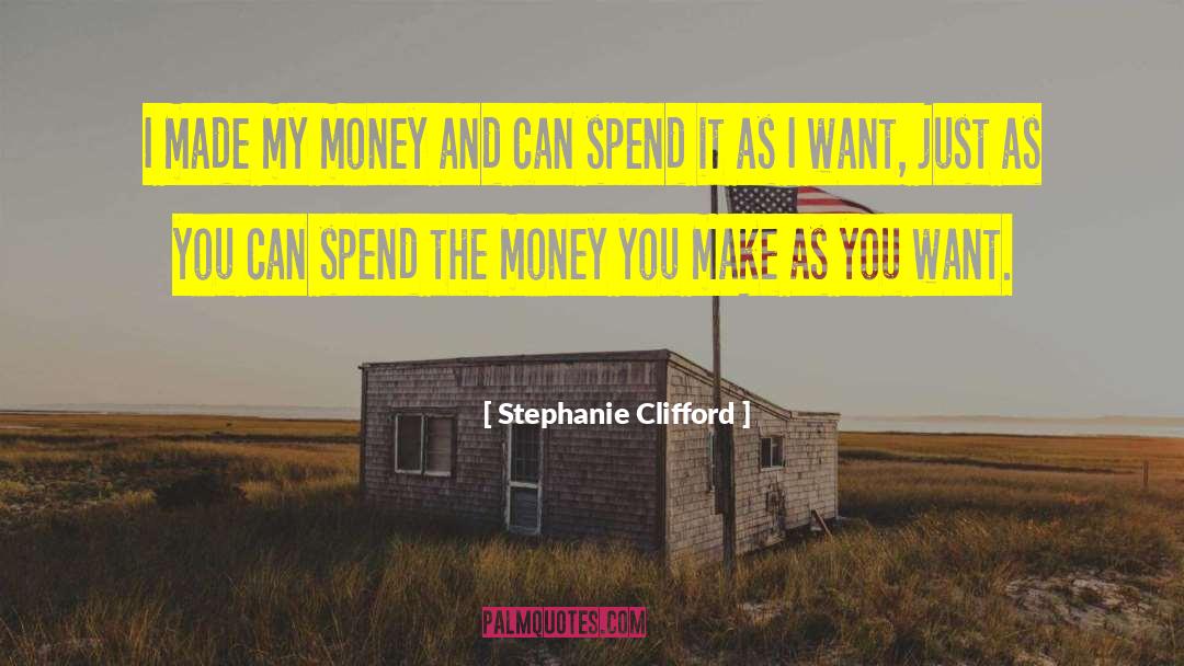 Stephanie Clifford Quotes: I made my money and