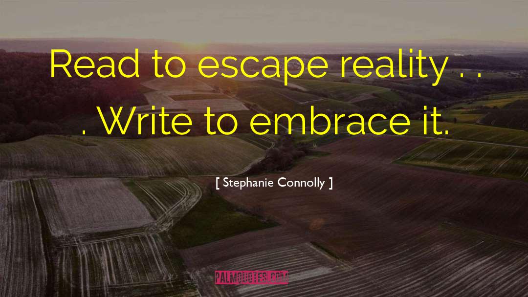 Stephanie Connolly Quotes: Read to escape reality .