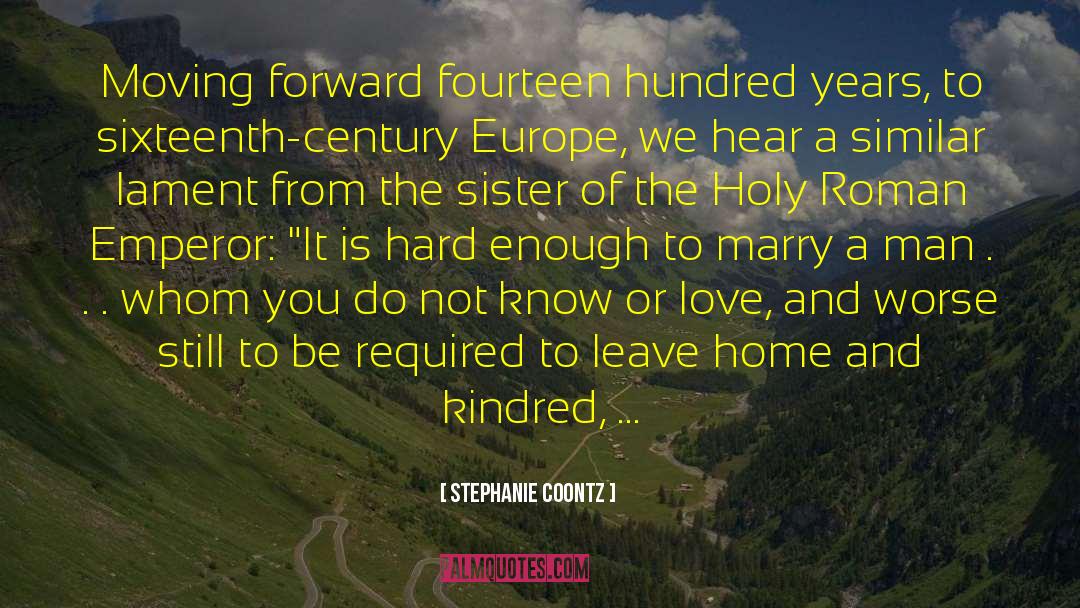 Stephanie Coontz Quotes: Moving forward fourteen hundred years,