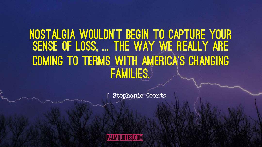 Stephanie Coontz Quotes: Nostalgia wouldn't begin to capture