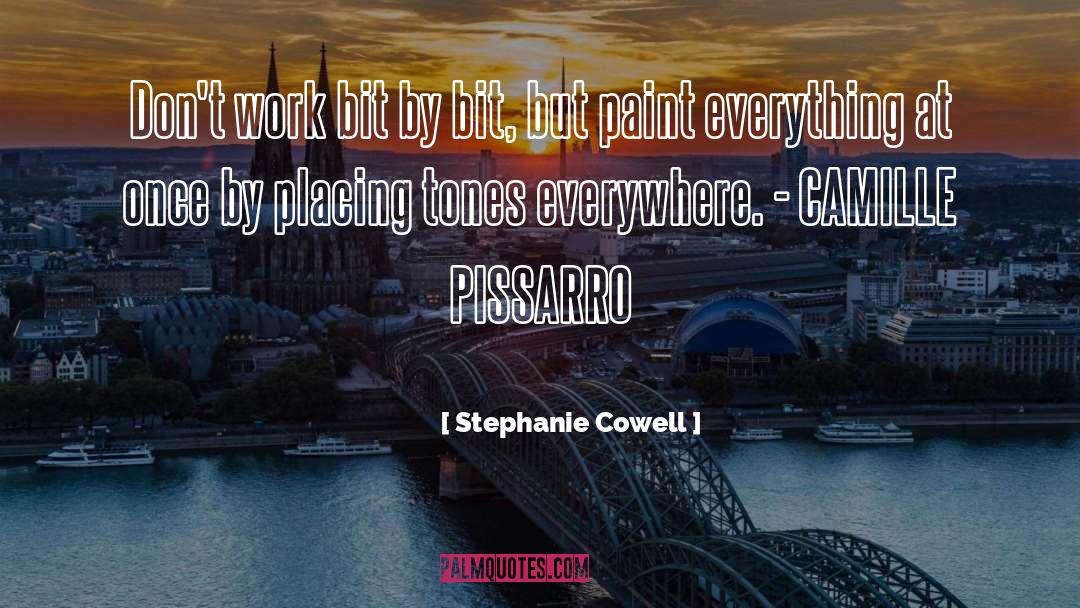 Stephanie Cowell Quotes: Don't work bit by bit,