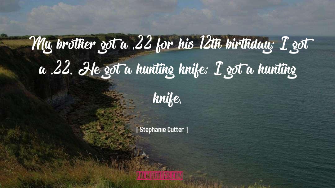 Stephanie Cutter Quotes: My brother got a .22