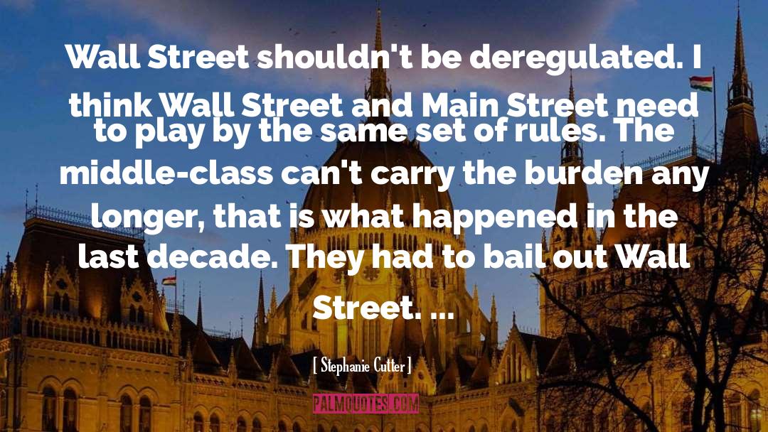 Stephanie Cutter Quotes: Wall Street shouldn't be deregulated.