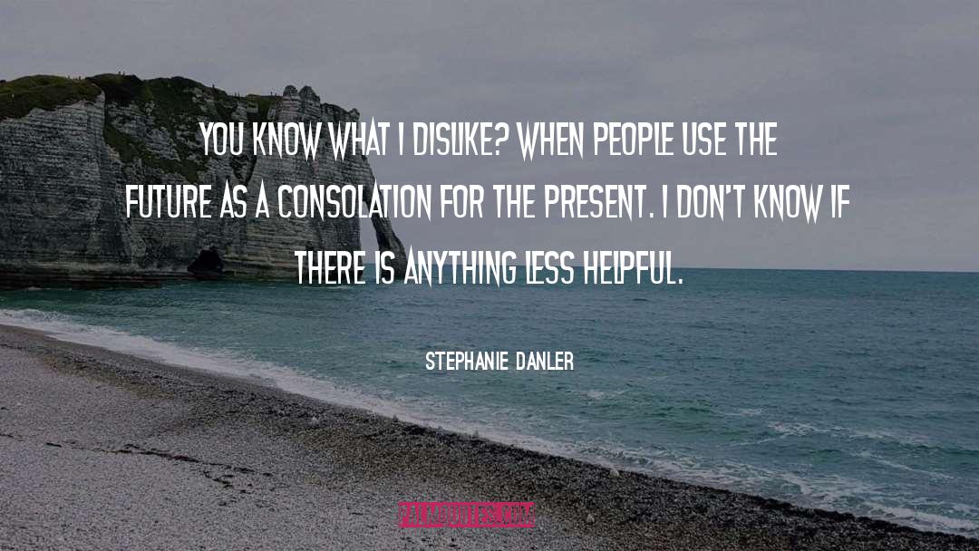 Stephanie Danler Quotes: You know what I dislike?