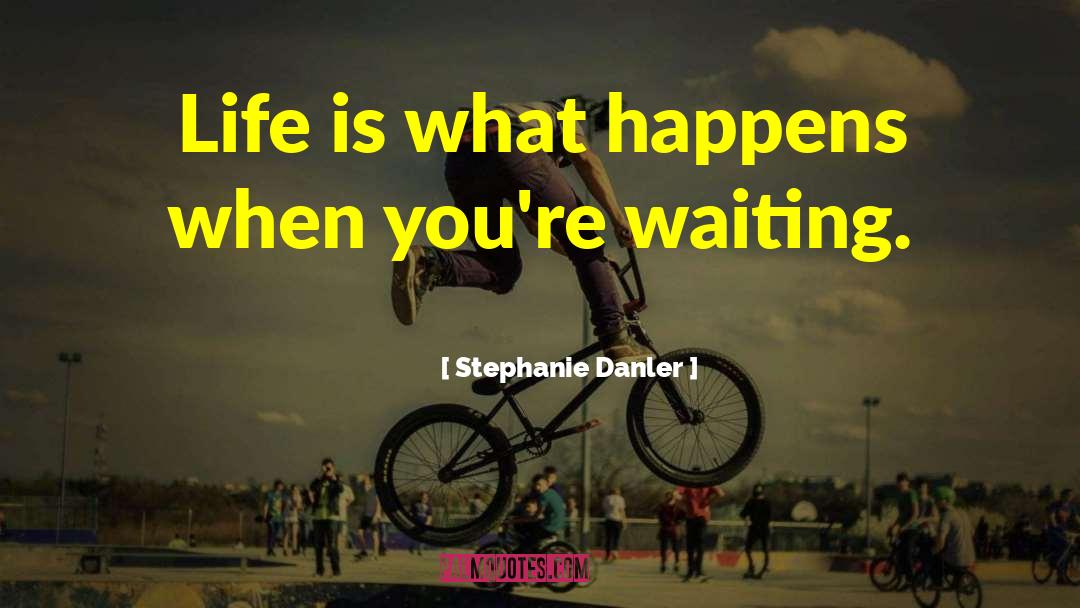 Stephanie Danler Quotes: Life is what happens when