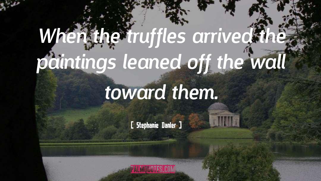 Stephanie Danler Quotes: When the truffles arrived the