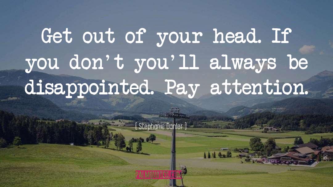 Stephanie Danler Quotes: Get out of your head.