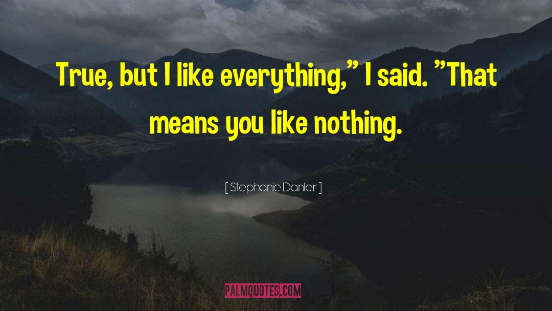 Stephanie Danler Quotes: True, but I like everything,