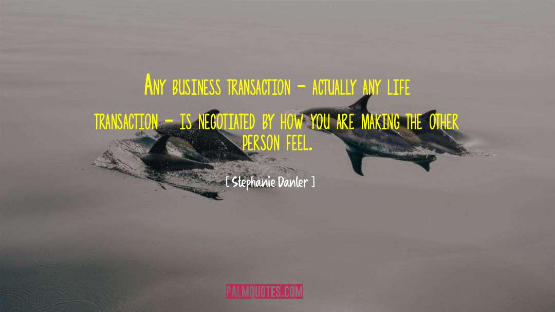 Stephanie Danler Quotes: Any business transaction - actually