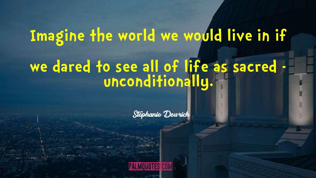 Stephanie Dowrick Quotes: Imagine the world we would